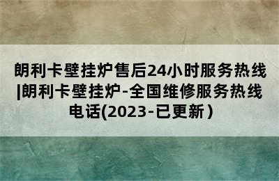 朗利卡壁挂炉售后24小时服务热线|朗利卡壁挂炉-全国维修服务热线电话(2023-已更新）